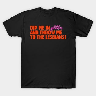 Dip Me In Glitter And Throw Me To The Lesbians - Funny Feminism T-Shirt